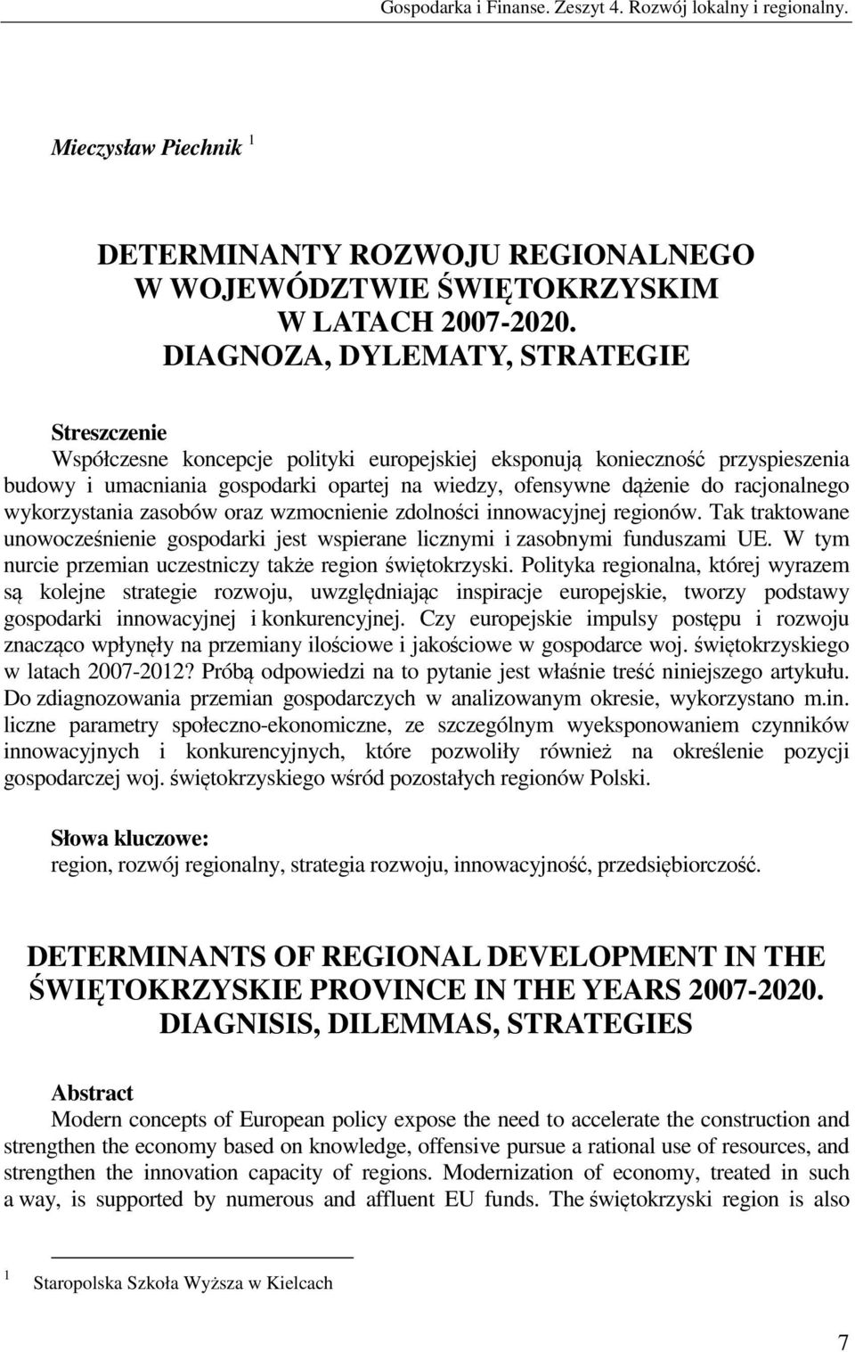 racjonalnego wykorzystania zasobów oraz wzmocnienie zdolności innowacyjnej regionów. Tak traktowane unowocześnienie gospodarki jest wspierane licznymi i zasobnymi funduszami UE.