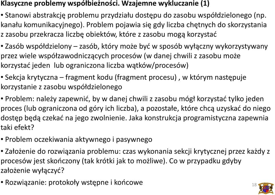 przez wiele współzawodniczących procesów (w danej chwili z zasobu może korzystać jeden lub ograniczona liczba wątków/procesów) Sekcja krytyczna fragment kodu (fragment procesu), w którym następuje