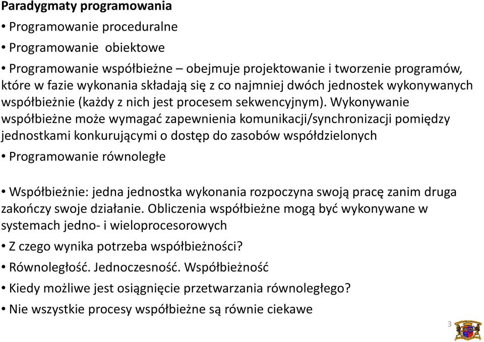 Wykonywanie współbieżne może wymagać zapewnienia komunikacji/synchronizacji pomiędzy jednostkami konkurującymi o dostęp do zasobów współdzielonych Programowanie równoległe Współbieżnie: jedna