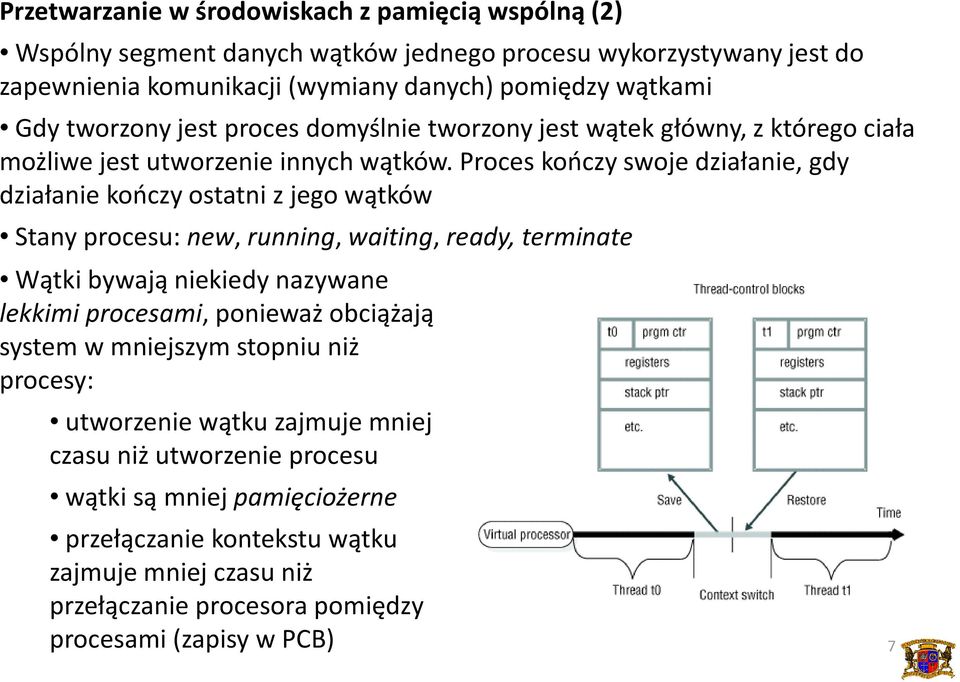 Proces kończy swoje działanie, gdy działanie kończy ostatni z jego wątków Stany procesu: new, running, waiting, ready, terminate Wątki bywają niekiedy nazywane lekkimi procesami,