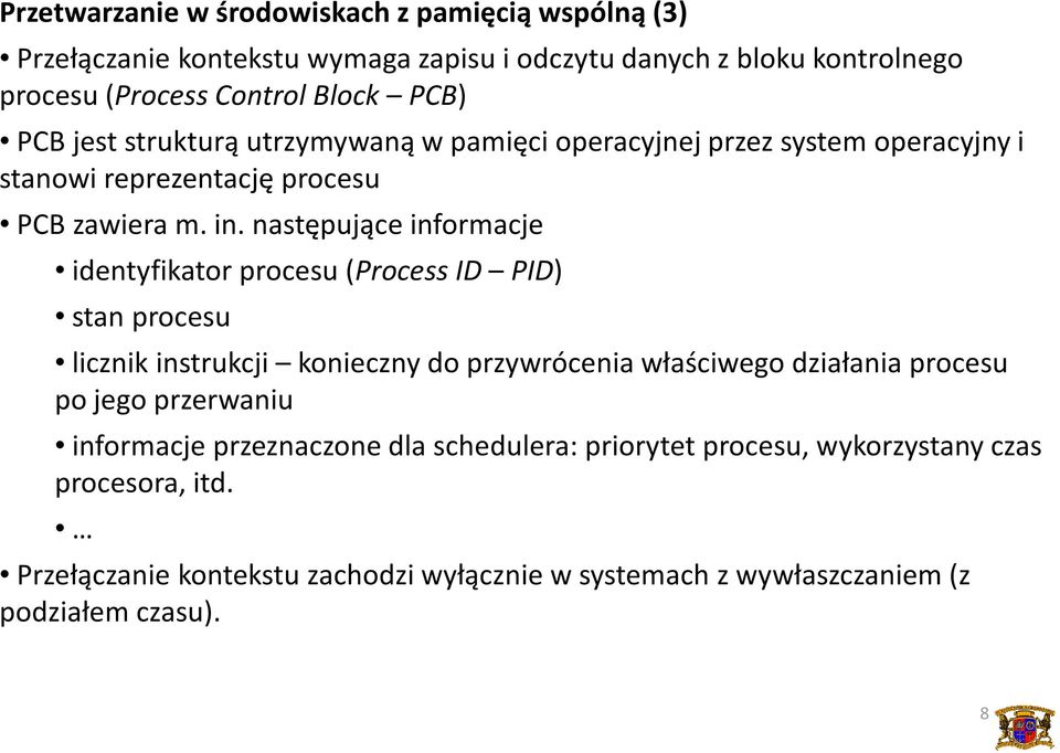 następujące informacje identyfikator procesu (Process ID PID) stan procesu licznik instrukcji konieczny do przywrócenia właściwego działania procesu po jego