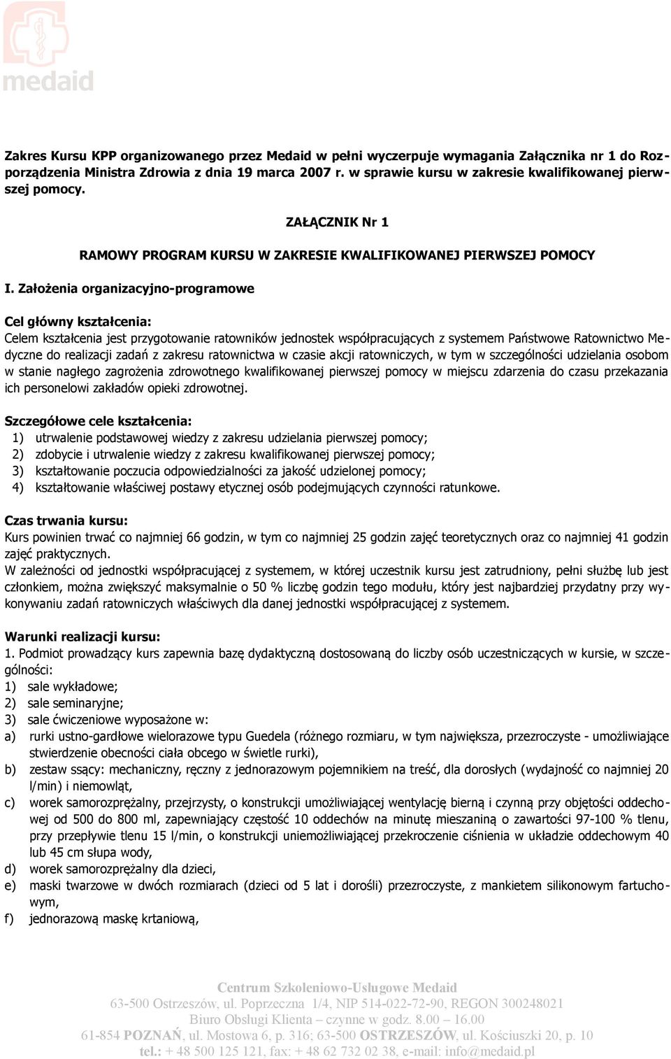 Założenia organizacyjno-programowe Cel główny kształcenia: Celem kształcenia jest przygotowanie ratowników jednostek współpracujących z systemem Państwowe Ratownictwo Medyczne do realizacji zadań z