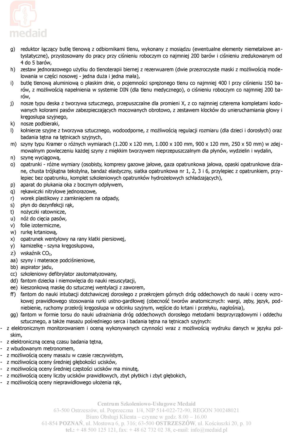 mała), i) butlę tlenową aluminiową o płaskim dnie, o pojemności sprężonego tlenu co najmniej 400 l przy ciśnieniu 150 barów, z możliwością napełnienia w systemie DIN (dla tlenu medycznego), o