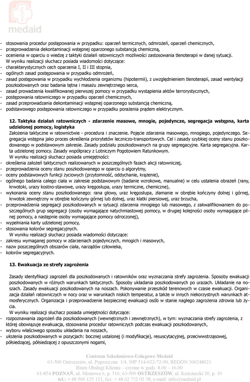 - charakterystycznych cech oparzenia I, II i III stopnia, - ogólnych zasad postępowania w przypadku odmrożeń, - zasad postępowania w przypadku wychłodzenia organizmu (hipotermii), z uwzględnieniem