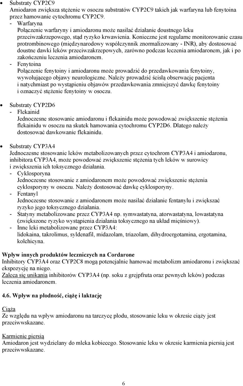 Konieczne jest regularne monitorowanie czasu protrombinowego (międzynarodowy współczynnik znormalizowany - INR), aby dostosować doustne dawki leków przeciwzakrzepowych, zarówno podczas leczenia