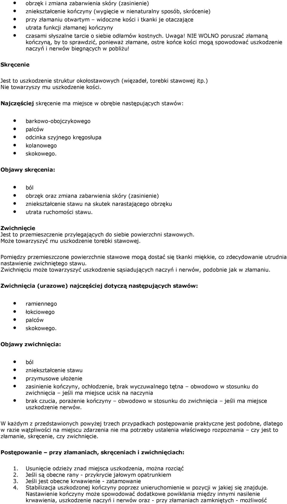 NIE WOLNO pruszać złamaną kńczyną, by t sprawdzić, pnieważ złamane, stre kńce kści mgą spwdwać uszkdzenie naczyń i nerwów biegnących w pbliżu!