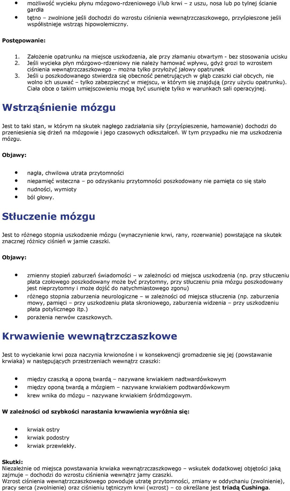 Jeśli wycieka płyn mózgw-rdzeniwy nie należy hamwać wpływu, gdyż grzi t wzrstem ciśnienia wewnątrzczaszkweg mżna tylk przyłżyć jałwy patrunek 3.