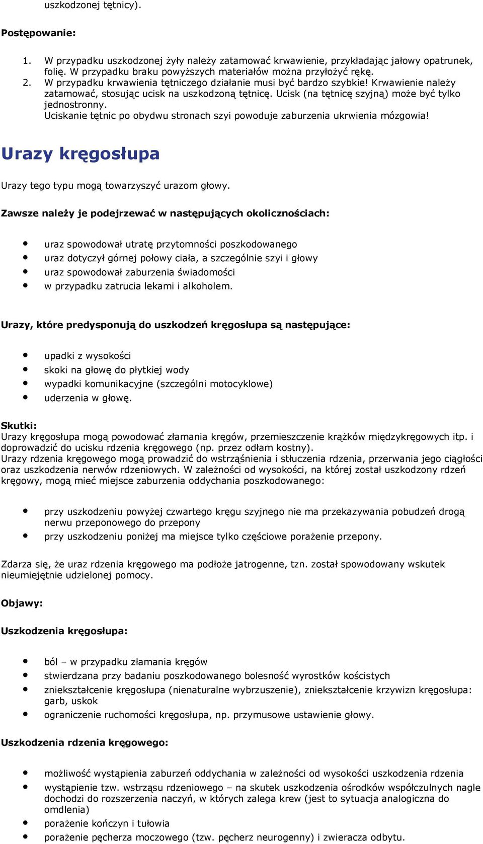 Uciskanie tętnic p bydwu strnach szyi pwduje zaburzenia ukrwienia mózgwia! Urazy kręgsłupa Urazy teg typu mgą twarzyszyć urazm głwy.