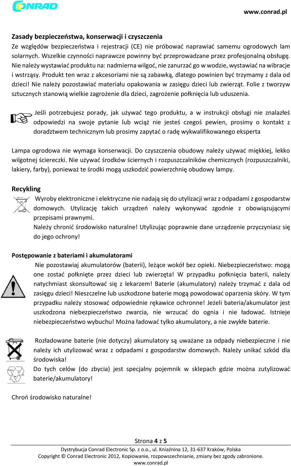 Produkt ten wraz z akcesoriami nie są zabawką, dlatego powinien być trzymamy z dala od dzieci! Nie należy pozostawiać materiału opakowania w zasięgu dzieci lub zwierząt.