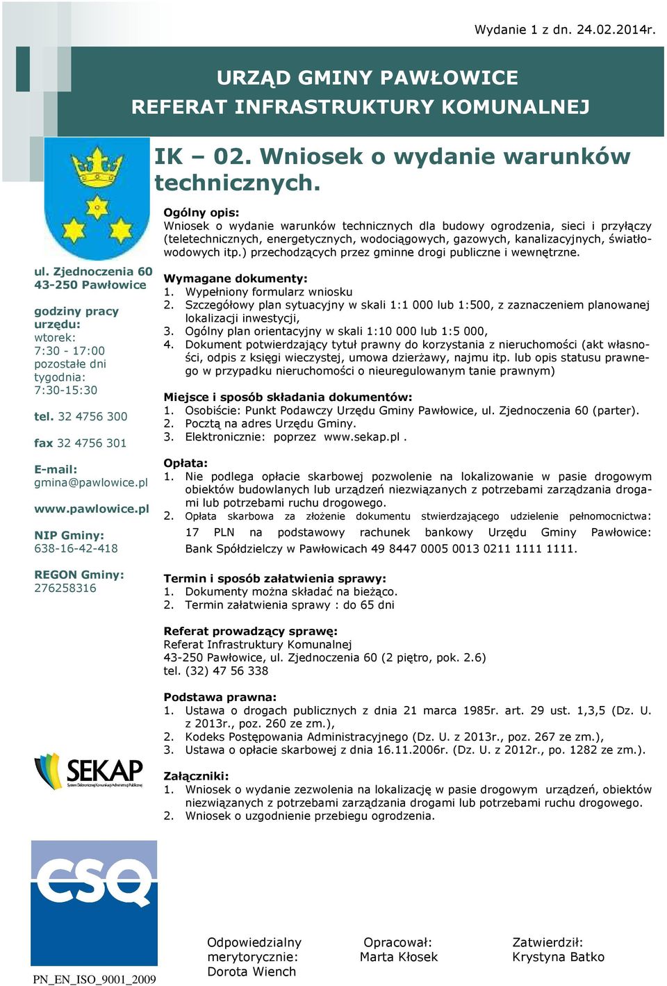 ) przechodzących przez gminne drogi publiczne i wewnętrzne. ul. Zjednoczenia 60 43-250 Pawłowice godziny pracy urzędu: wtorek: 7:30-17:00 pozostałe dni tygodnia: 7:30-15:30 tel.