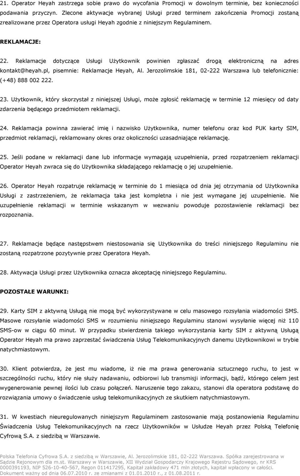 Reklamacje dotyczące Usługi Użytkownik powinien zgłaszać drogą elektroniczną na adres kontakt@heyah.pl, pisemnie: Reklamacje Heyah, Al.