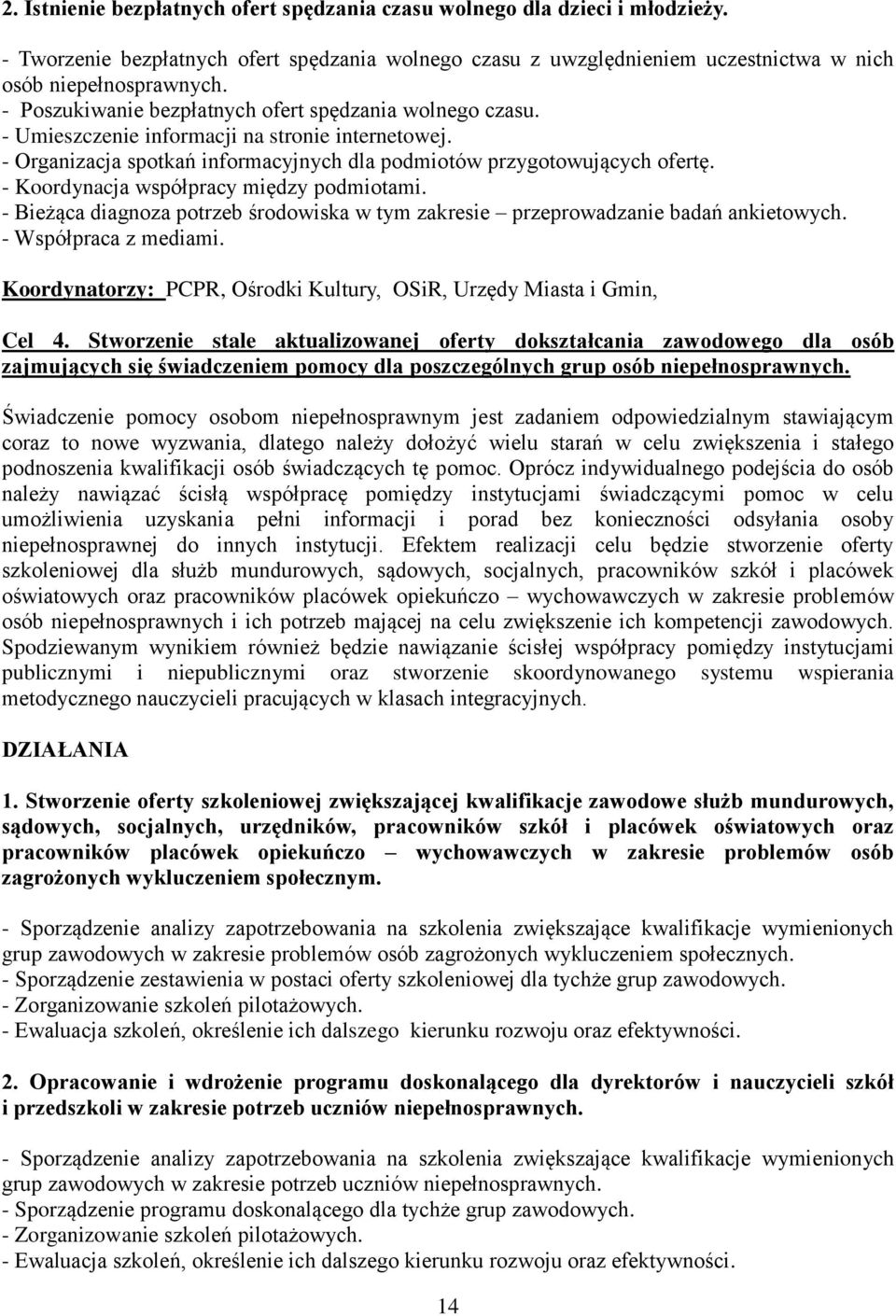 - Koordynacja współpracy między podmiotami. - Bieżąca diagnoza potrzeb środowiska w tym zakresie przeprowadzanie badań ankietowych. - Współpraca z mediami.