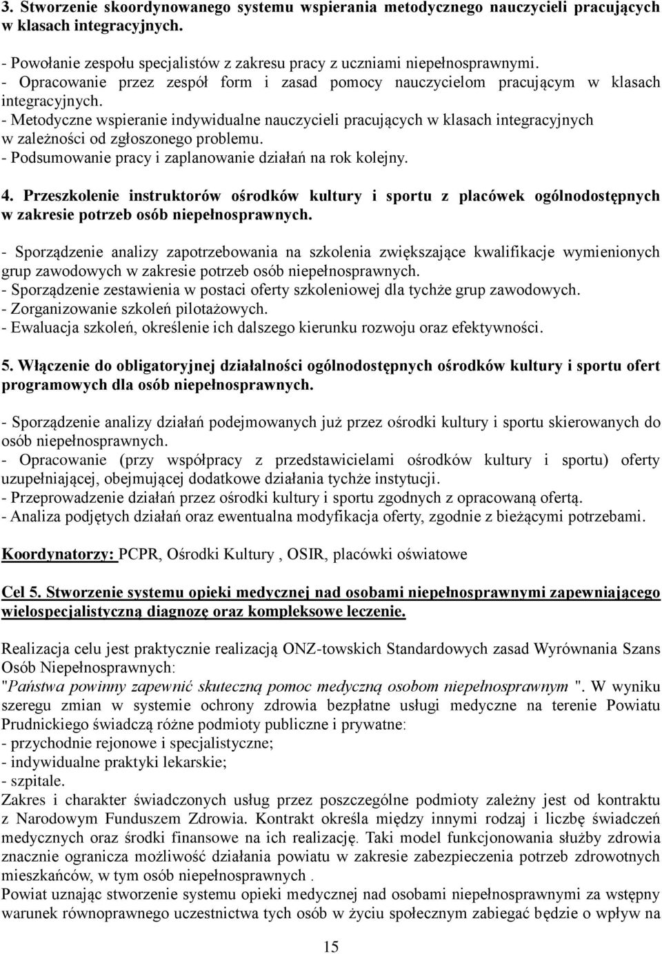 - Metodyczne wspieranie indywidualne nauczycieli pracujących w klasach integracyjnych w zależności od zgłoszonego problemu. - Podsumowanie pracy i zaplanowanie działań na rok kolejny. 4.