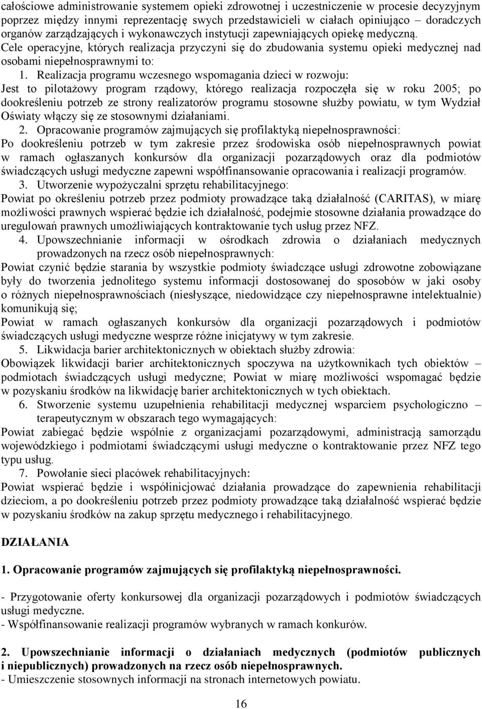 Realizacja programu wczesnego wspomagania dzieci w rozwoju: Jest to pilotażowy program rządowy, którego realizacja rozpoczęła się w roku 2005; po dookreśleniu potrzeb ze strony realizatorów programu