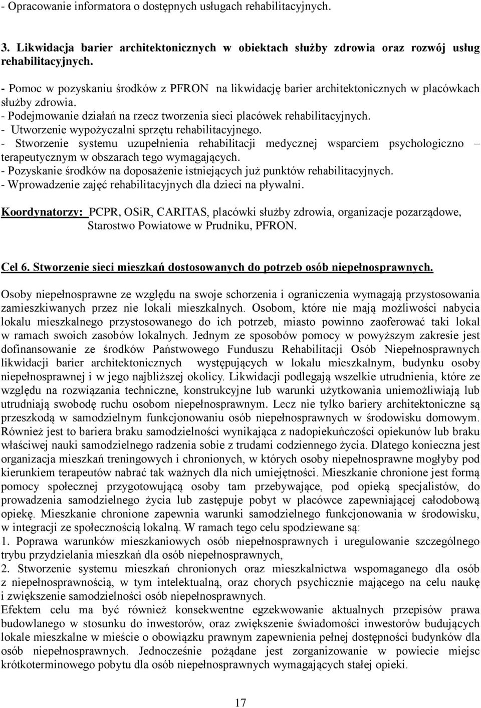 - Utworzenie wypożyczalni sprzętu rehabilitacyjnego. - Stworzenie systemu uzupełnienia rehabilitacji medycznej wsparciem psychologiczno terapeutycznym w obszarach tego wymagających.