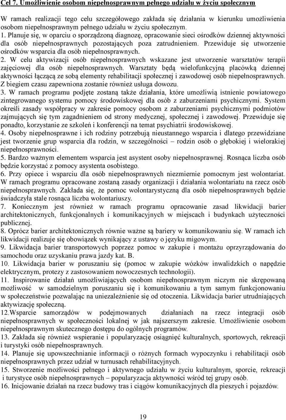 udziału w życiu społecznym. 1. Planuje się, w oparciu o sporządzoną diagnozę, opracowanie sieci ośrodków dziennej aktywności dla osób niepełnosprawnych pozostających poza zatrudnieniem.