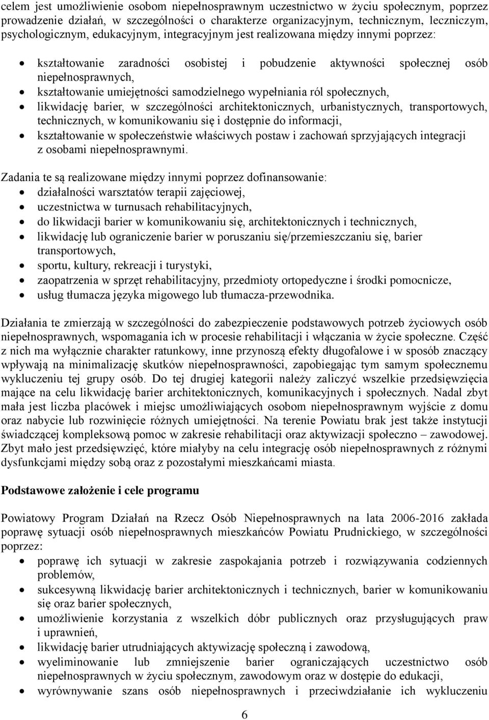 samodzielnego wypełniania ról społecznych, likwidację barier, w szczególności architektonicznych, urbanistycznych, transportowych, technicznych, w komunikowaniu się i dostępnie do informacji,