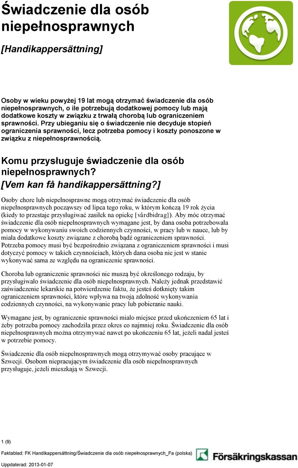 sprawności. Przy ubieganiu się o świadczenie nie decyduje stopień ograniczenia sprawności, lecz potrzeba pomocy i koszty ponoszone w związku z niepełnosprawnością.