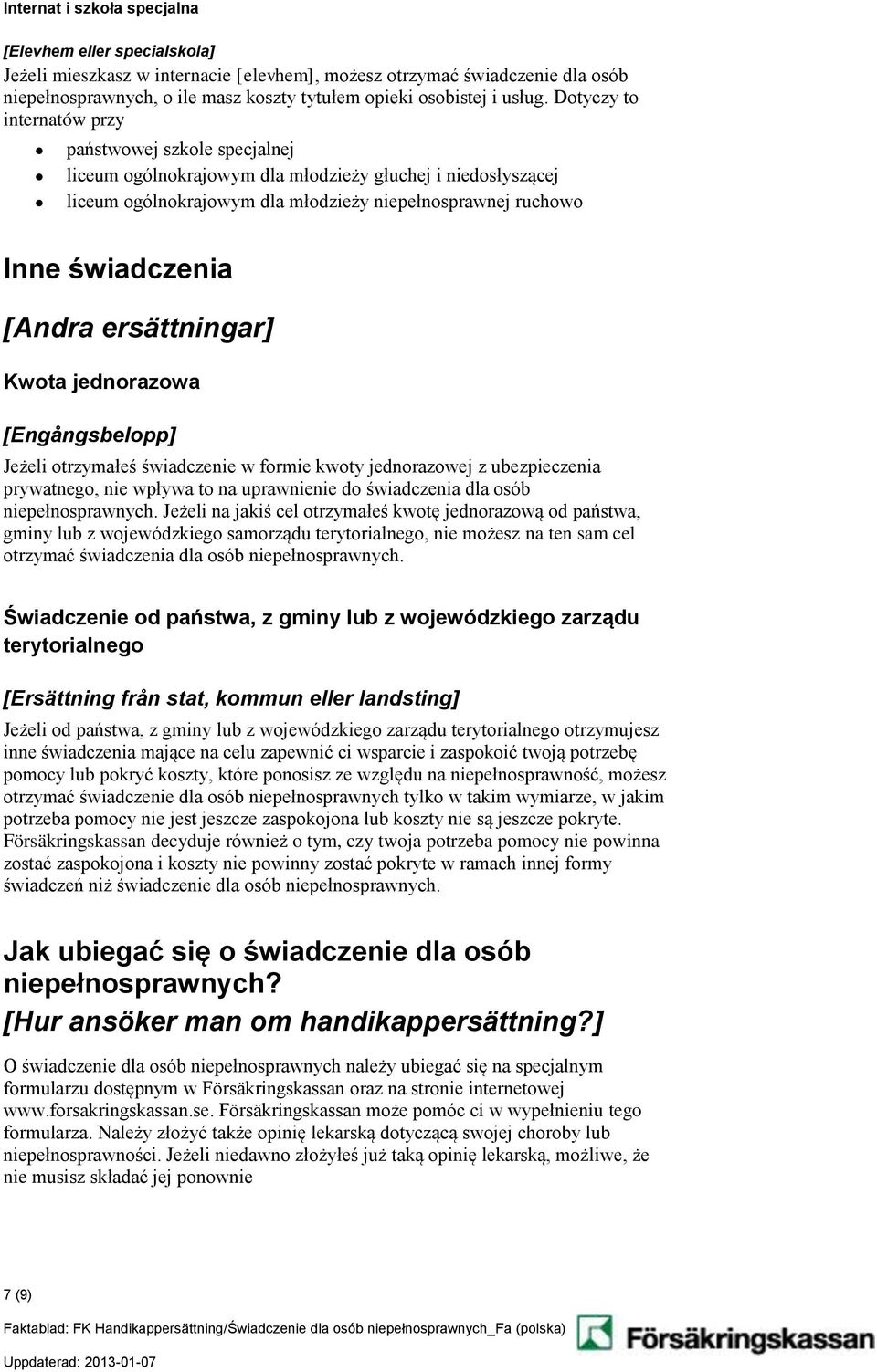 Dotyczy to internatów przy państwowej szkole specjalnej liceum ogólnokrajowym dla młodzieży głuchej i niedosłyszącej liceum ogólnokrajowym dla młodzieży niepełnosprawnej ruchowo Inne świadczenia