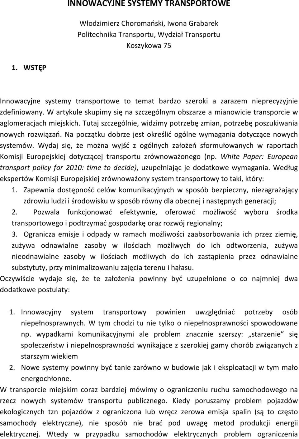 Tutaj szczególnie, widzimy potrzebę zmian, potrzebę poszukiwania nowych rozwiązań. Na początku dobrze jest określić ogólne wymagania dotyczące nowych systemów.