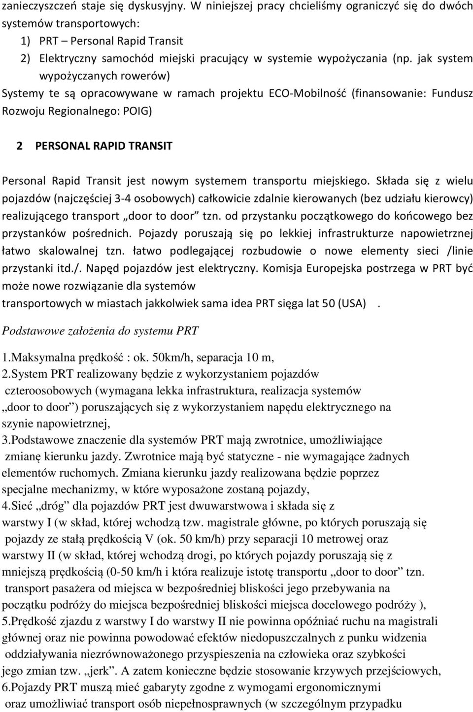 jak system wypożyczanych rowerów) Systemy te są opracowywane w ramach projektu ECO-Mobilność (finansowanie: Fundusz Rozwoju Regionalnego: POIG) 2 PERSONAL RAPID TRANSIT Personal Rapid Transit jest