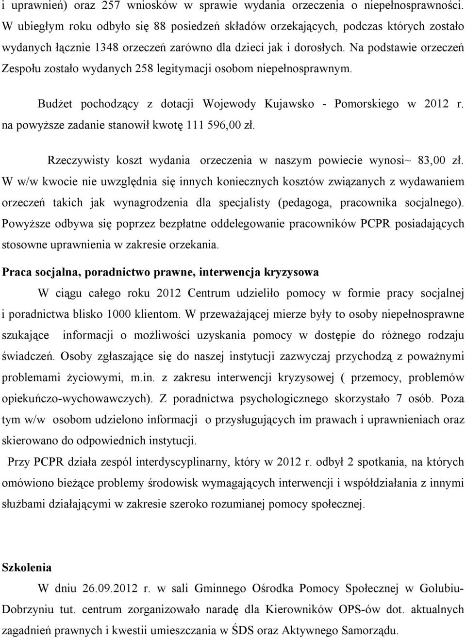 Na podstawie orzeczeń Zespołu zostało wydanych 258 legitymacji osobom niepełnosprawnym. Budżet pochodzący z dotacji Wojewody Kujawsko - Pomorskiego w 2012 r.