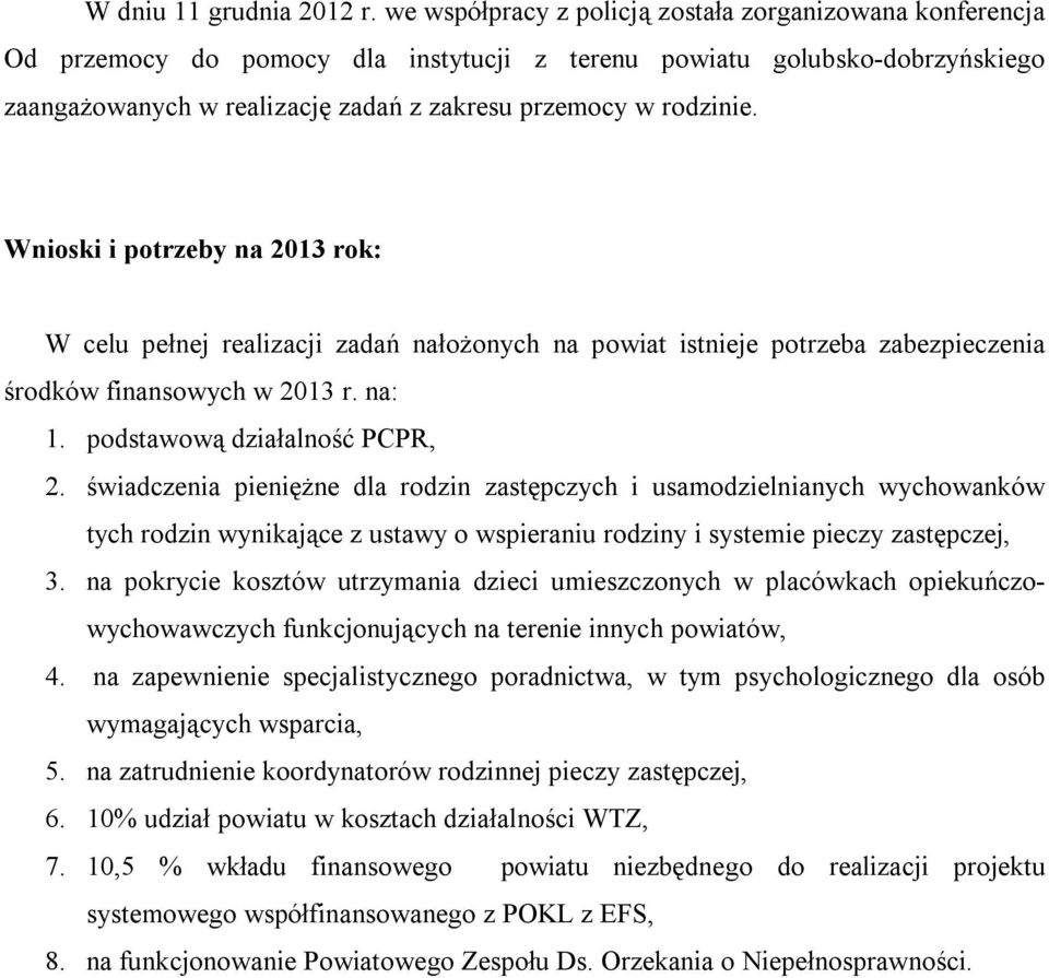 Wnioski i potrzeby na 2013 rok: W celu pełnej realizacji zadań nałożonych na powiat istnieje potrzeba zabezpieczenia środków finansowych w 2013 r. na: 1. podstawową działalność PCPR, 2.