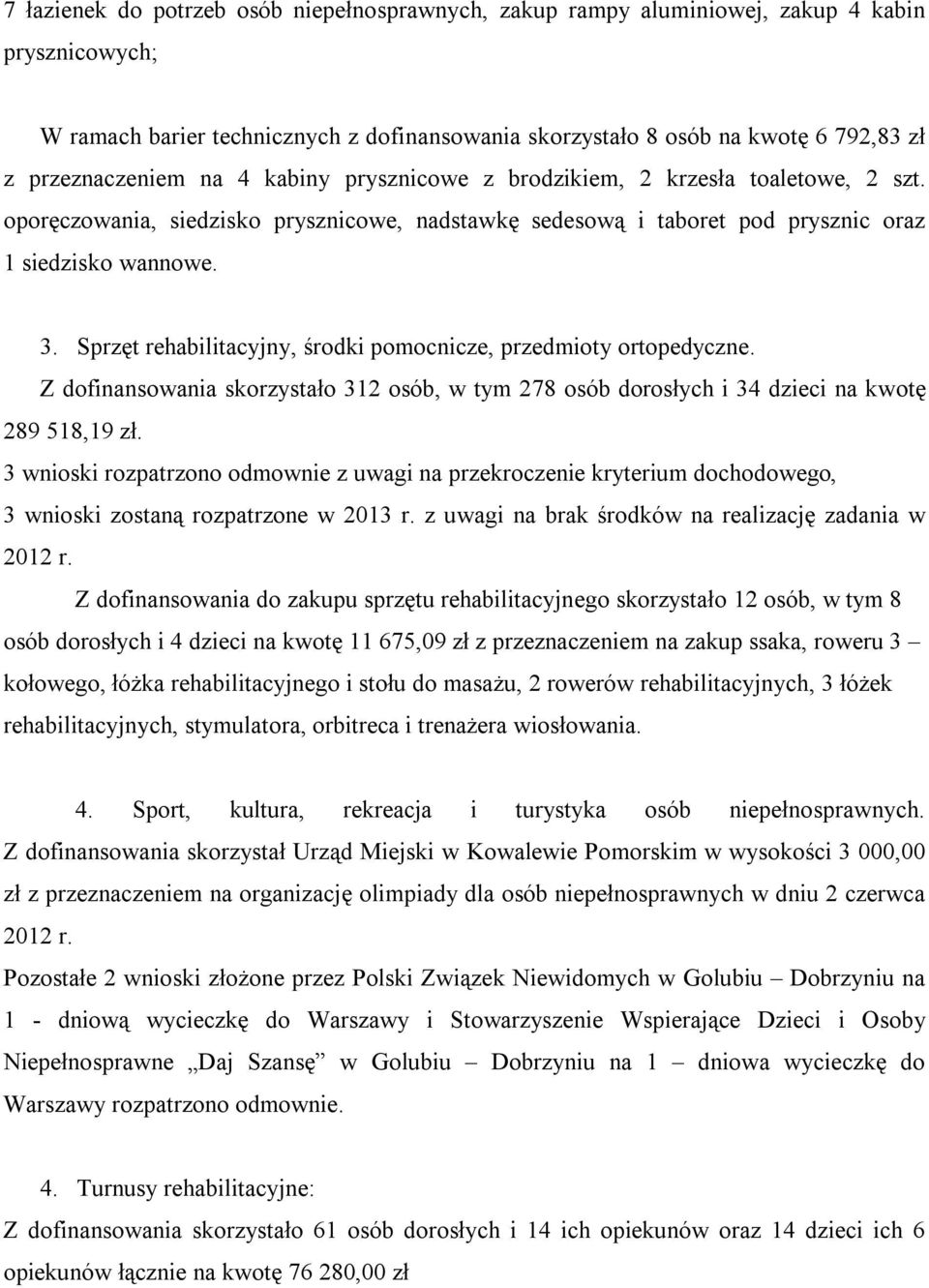 Sprzęt rehabilitacyjny, środki pomocnicze, przedmioty ortopedyczne. Z dofinansowania skorzystało 312 osób, w tym 278 osób dorosłych i 34 dzieci na kwotę 289 518,19 zł.