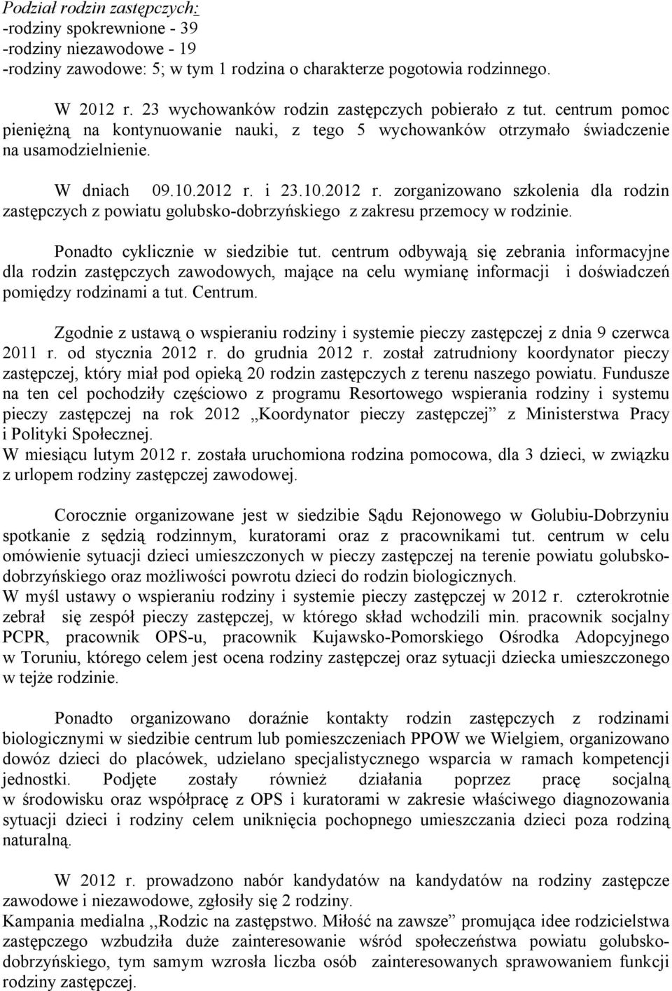 i 23.10.2012 r. zorganizowano szkolenia dla rodzin zastępczych z powiatu golubsko-dobrzyńskiego z zakresu przemocy w rodzinie. Ponadto cyklicznie w siedzibie tut.