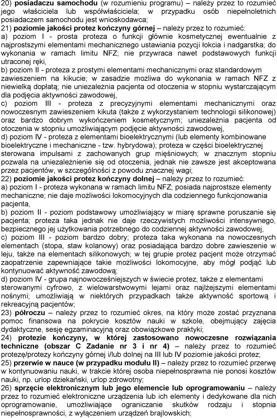 nadgarstka; do wykonania w ramach limitu NFZ; nie przywraca nawet podstawowych funkcji utraconej ręki, b) poziom II - proteza z prostymi elementami mechanicznymi oraz standardowym zawieszeniem na