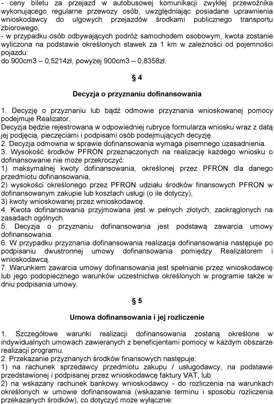 900cm3 0,5214zł, powyżej 900cm3 0,8358zł. 4 Decyzja o przyznaniu dofinansowania 1. Decyzję o przyznaniu lub bądź odmowie przyznania wnioskowanej pomocy podejmuje Realizator.