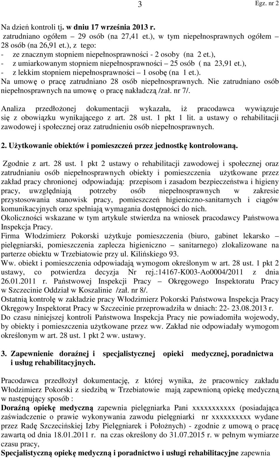 ), - z lekkim stopniem niepełnosprawności 1 osobę (na 1 et.). Na umowę o pracę zatrudniano 28 osób niepełnosprawnych. Nie zatrudniano osób niepełnosprawnych na umowę o pracę nakładczą /zał. nr 7/.