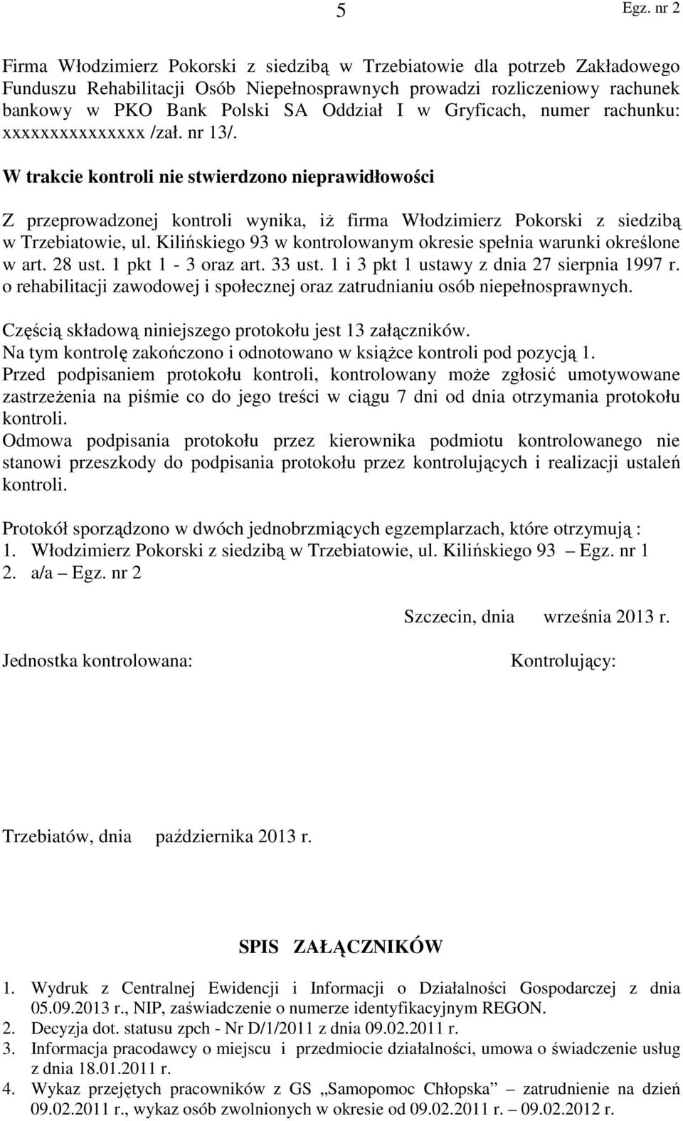 W trakcie kontroli nie stwierdzono nieprawidłowości Z przeprowadzonej kontroli wynika, iż firma Włodzimierz Pokorski z siedzibą w Trzebiatowie, ul.