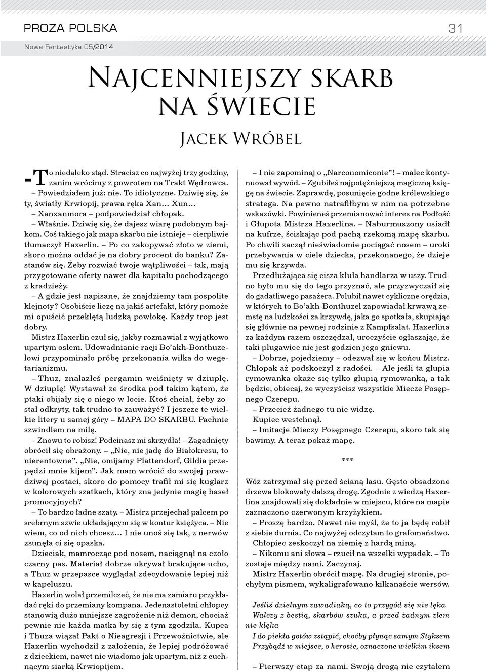 Coś takiego jak mapa skarbu nie istnieje cierpliwie tłumaczył Haxerlin. Po co zakopywać złoto w ziemi, skoro można oddać je na dobry procent do banku? Zastanów się.