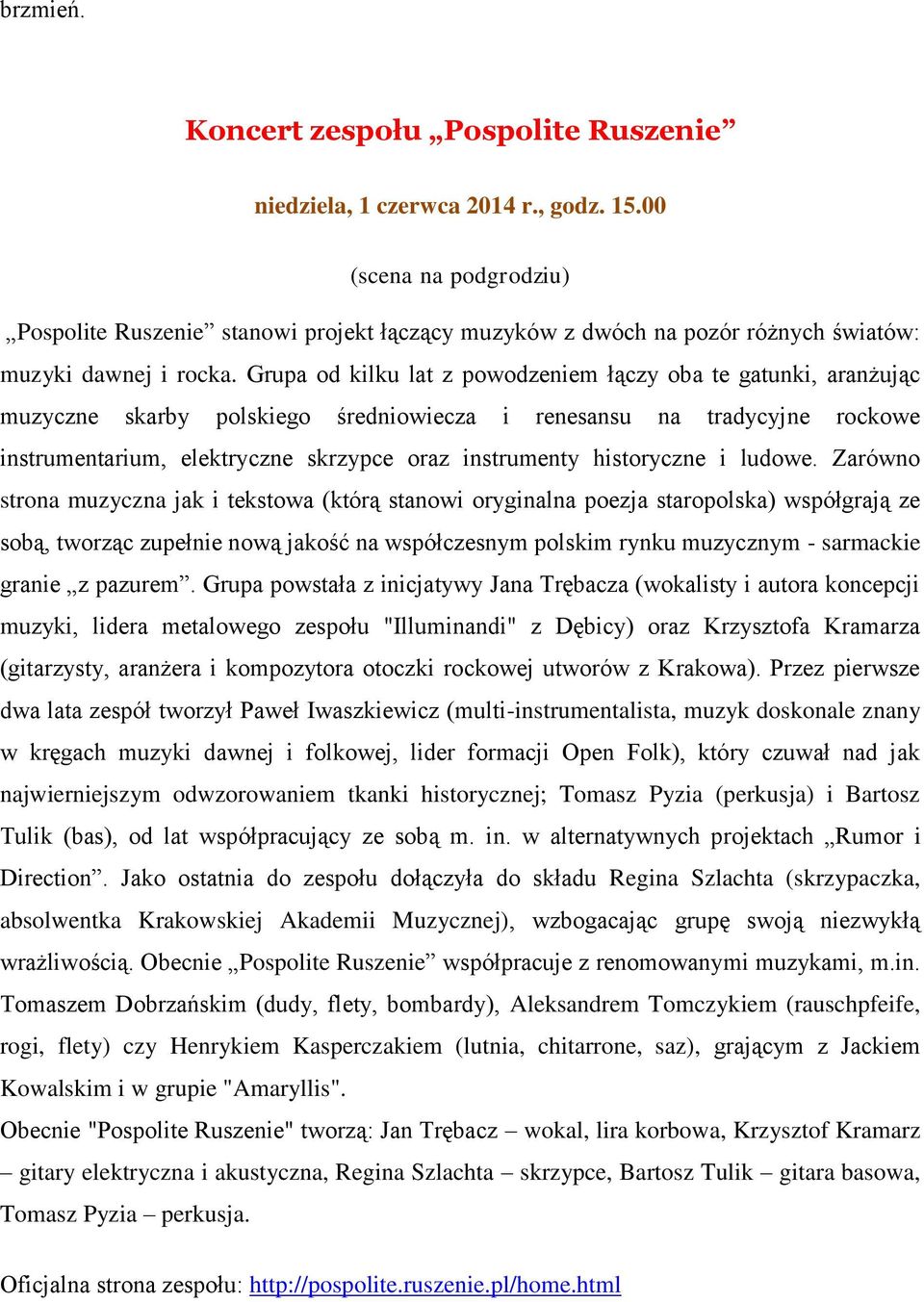 Grupa od kilku lat z powodzeniem łączy oba te gatunki, aranżując muzyczne skarby polskiego średniowiecza i renesansu na tradycyjne rockowe instrumentarium, elektryczne skrzypce oraz instrumenty