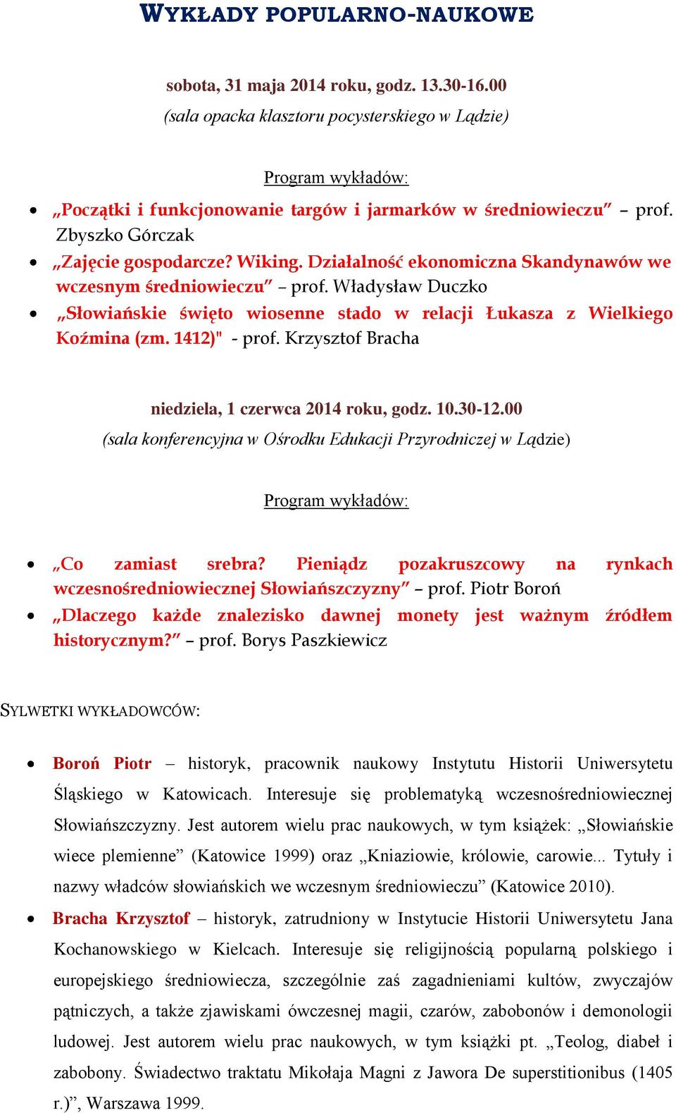 Działalność ekonomiczna Skandynawów we wczesnym średniowieczu prof. Władysław Duczko Słowiańskie święto wiosenne stado w relacji Łukasza z Wielkiego Koźmina (zm. 1412)" - prof.