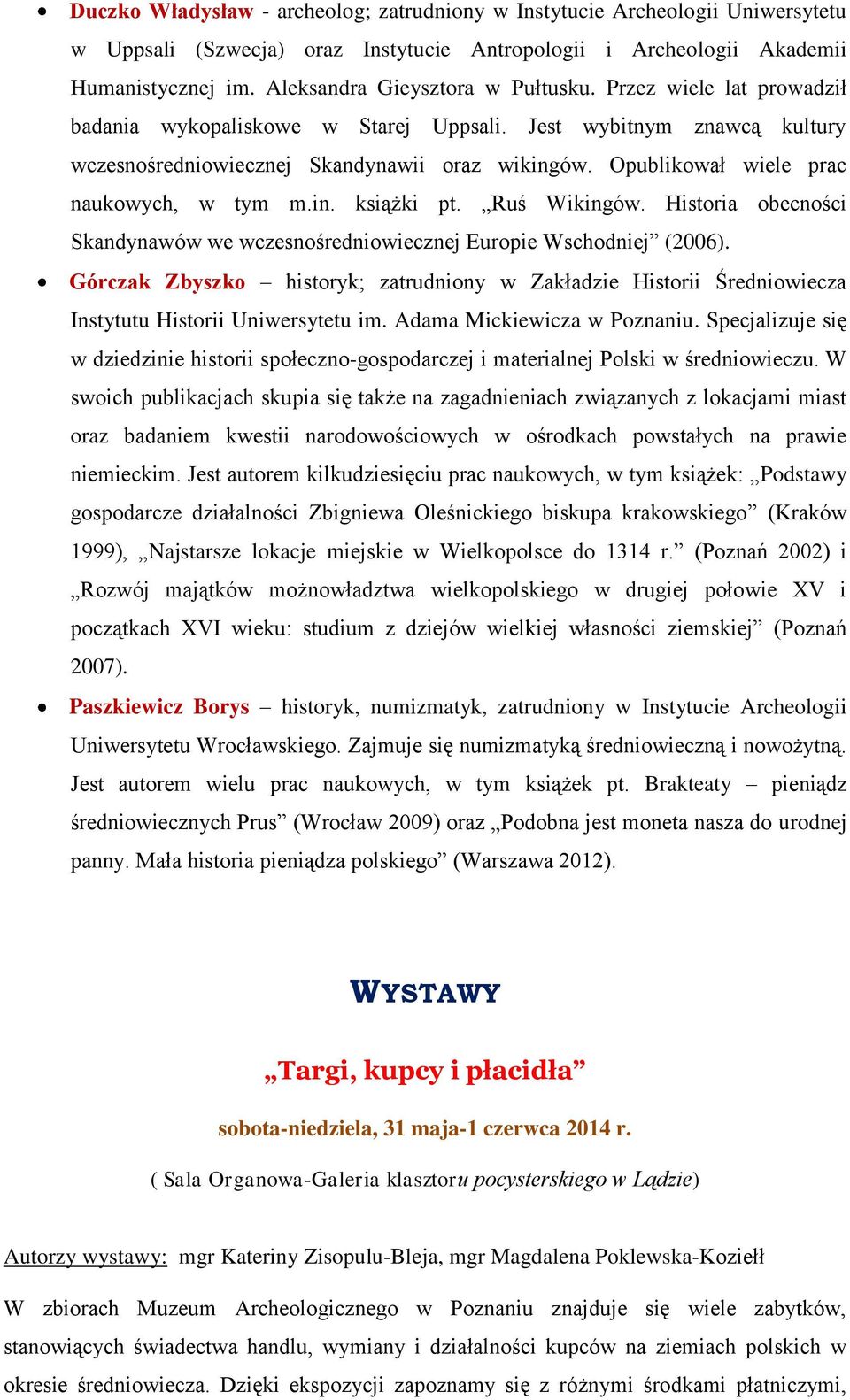 Opublikował wiele prac naukowych, w tym m.in. książki pt. Ruś Wikingów. Historia obecności Skandynawów we wczesnośredniowiecznej Europie Wschodniej (2006).