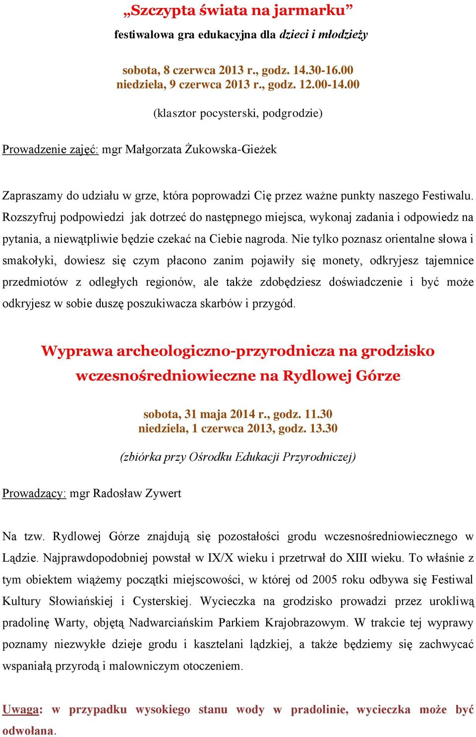 Rozszyfruj podpowiedzi jak dotrzeć do następnego miejsca, wykonaj zadania i odpowiedz na pytania, a niewątpliwie będzie czekać na Ciebie nagroda.