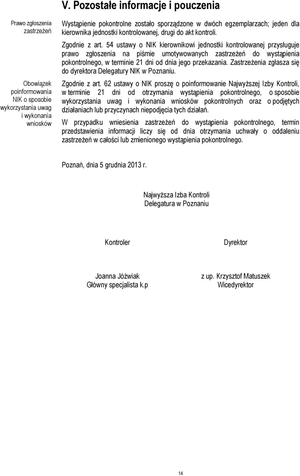 54 ustawy o NIK kierownikowi jednostki kontrolowanej przysługuje prawo zgłoszenia na piśmie umotywowanych zastrzeżeń do wystąpienia pokontrolnego, w terminie 21 dni od dnia jego przekazania.