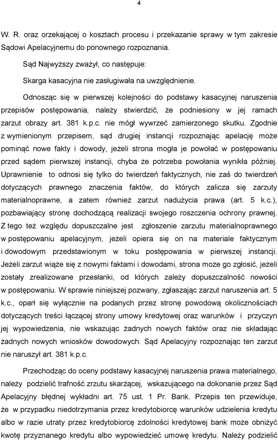 Odnosząc się w pierwszej kolejności do podstawy kasacyjnej naruszenia przepisów postępowania, należy stwierdzić, że podniesiony w jej ramach zarzut obrazy art. 381 k.p.c. nie mógł wywrzeć zamierzonego skutku.