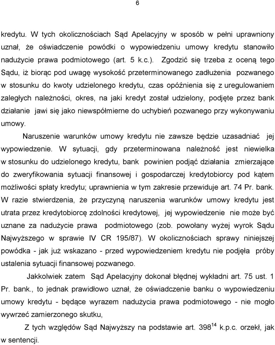 należności, okres, na jaki kredyt został udzielony, podjęte przez bank działanie jawi się jako niewspółmierne do uchybień pozwanego przy wykonywaniu umowy.