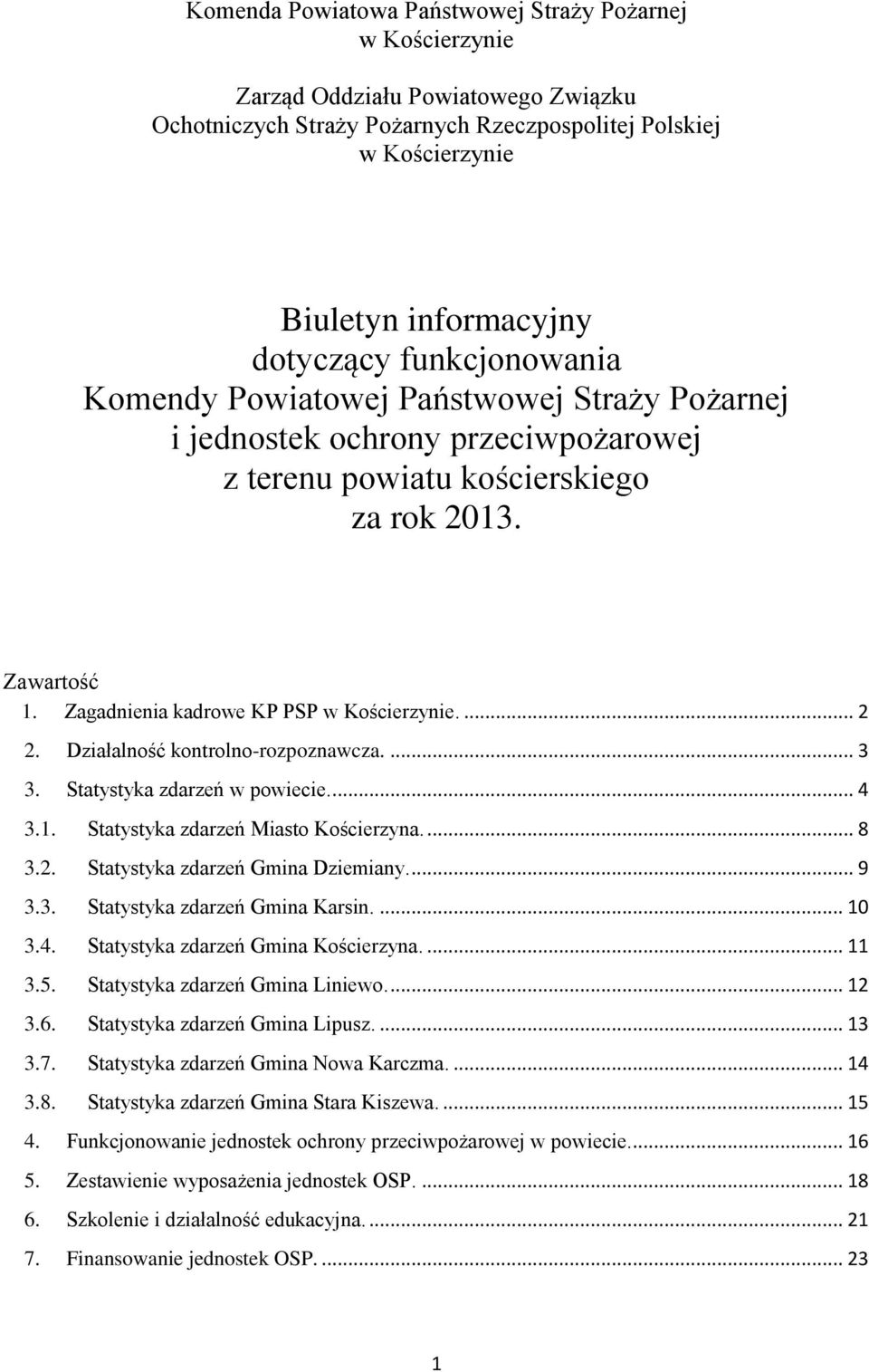 ... 2 2. Działalność kontrolno-rozpoznawcza.... 3 3. Statystyka zdarzeń w powiecie.... 4 3.1. Statystyka zdarzeń Miasto Kościerzyna.... 8 3.2. Statystyka zdarzeń Gmina Dziemiany.... 9 3.3. Statystyka zdarzeń Gmina Karsin.