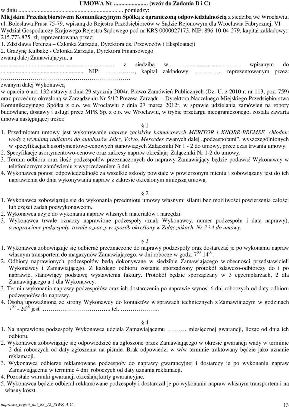 kapitał zakładowy: 215.773.875 zł, reprezentowaną przez: 1. Zdzisława Ferenza Członka Zarządu, Dyrektora ds. Przewozów i Eksploatacji 2.