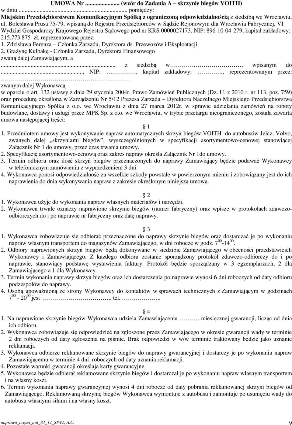 kapitał zakładowy: 215.773.875 zł, reprezentowaną przez: 1. Zdzisława Ferenza Członka Zarządu, Dyrektora ds. Przewozów i Eksploatacji 2.