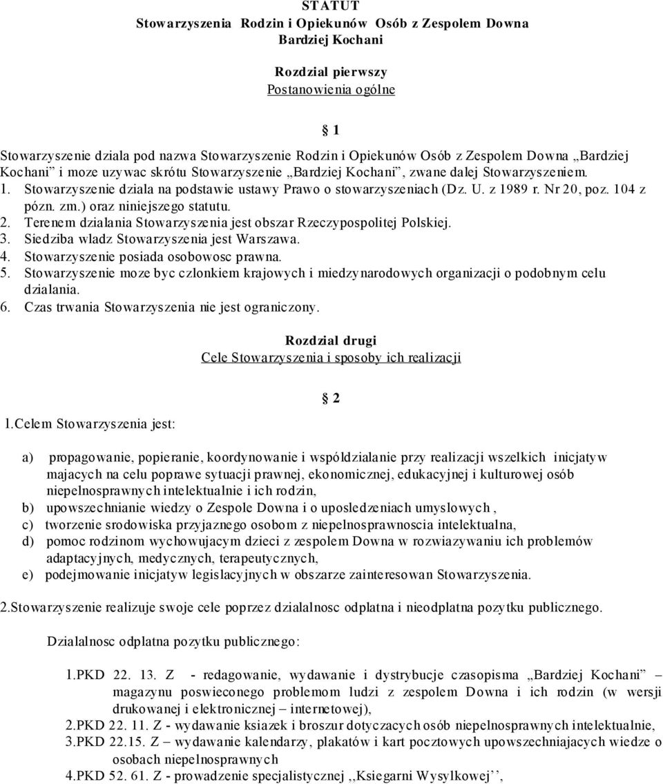 z 1989 r. Nr 20, poz. 104 z pózn. zm.) oraz niniejszego statutu. 2. Terenem dzialania Stowarzyszenia jest obszar Rzeczypospolitej Polskiej. 3. Siedziba wladz Stowarzyszenia jest Warszawa. 4.