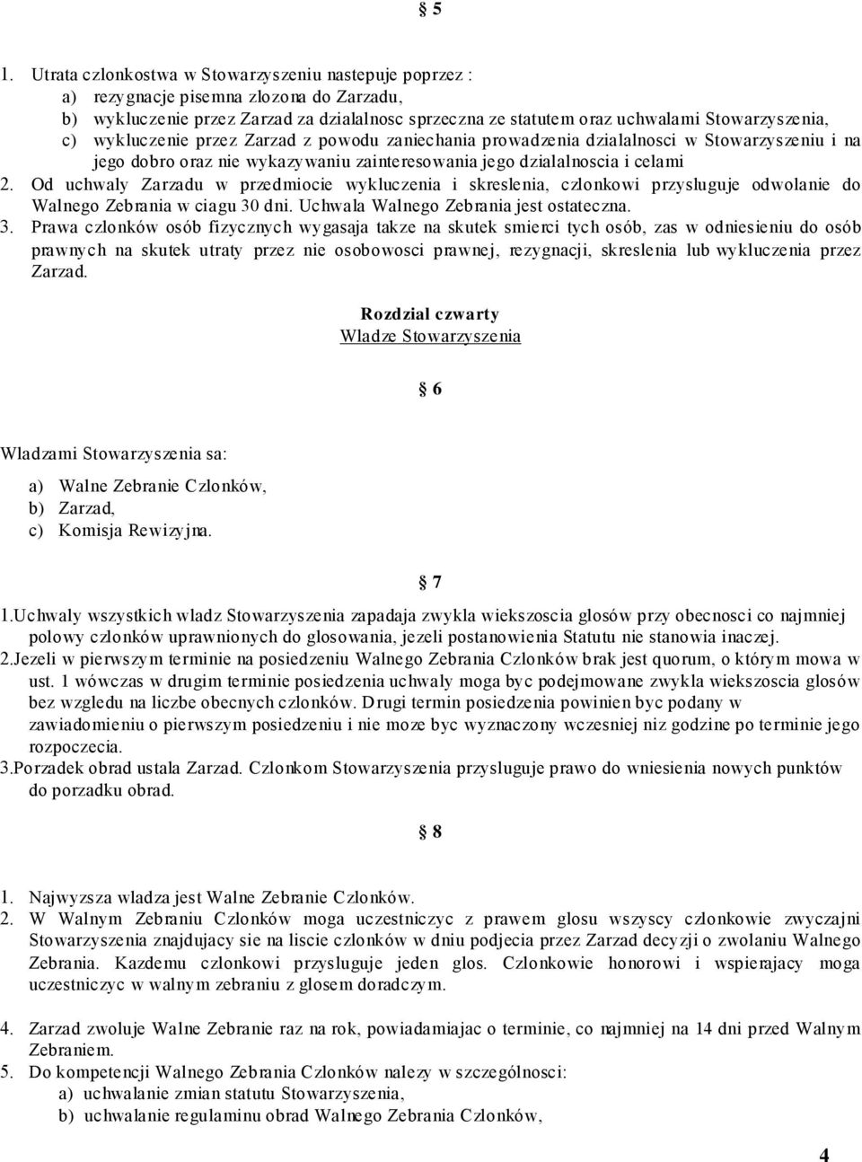 Od uchwaly Zarzadu w przedmiocie wykluczenia i skreslenia, czlonkowi przysluguje odwolanie do Walnego Zebrania w ciagu 30