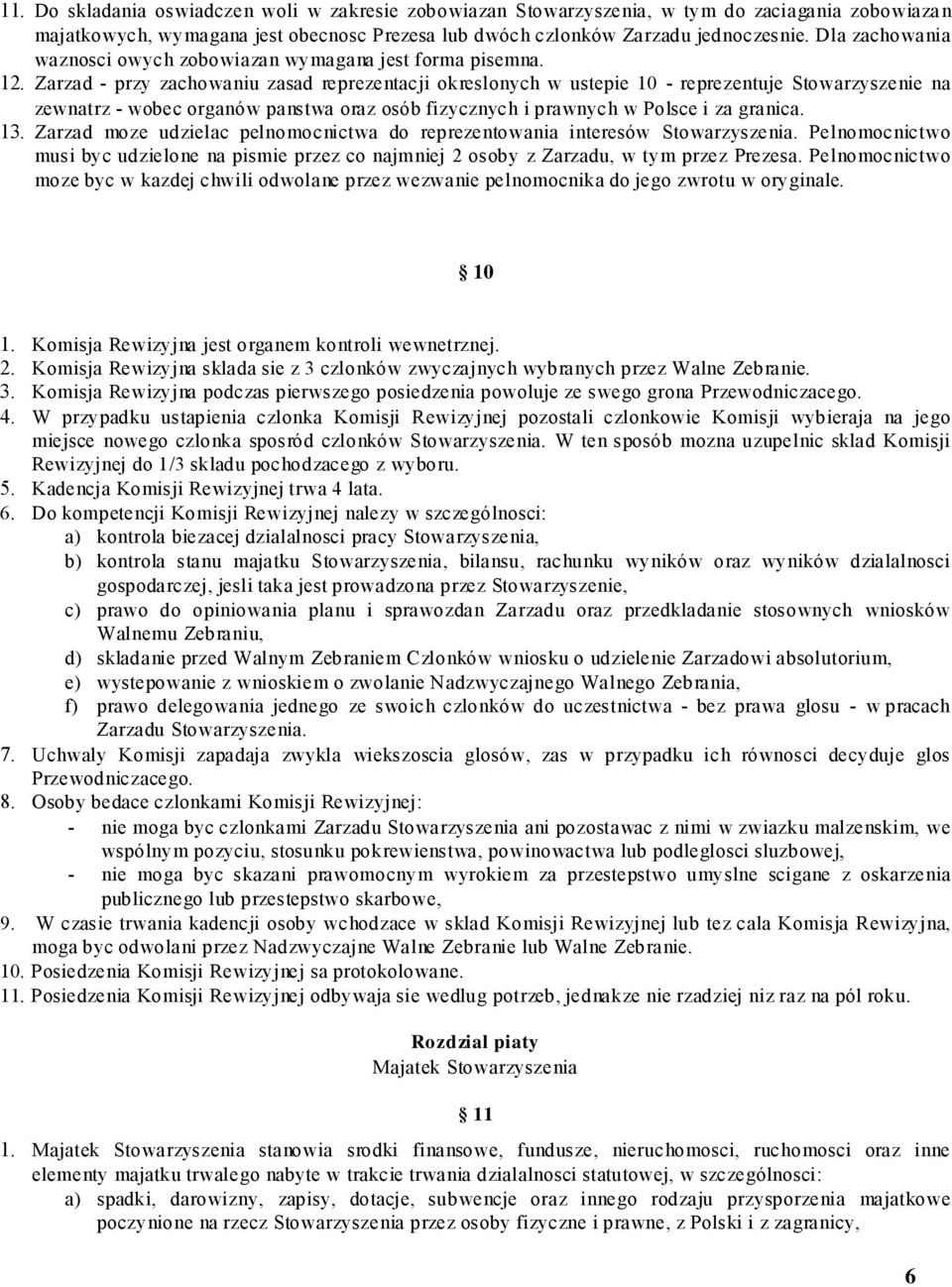 Zarzad - przy zachowaniu zasad reprezentacji okreslonych w ustepie 10 - reprezentuje Stowarzyszenie na zewnatrz - wobec organów panstwa oraz osób fizycznych i prawnych w Polsce i za granica. 13.