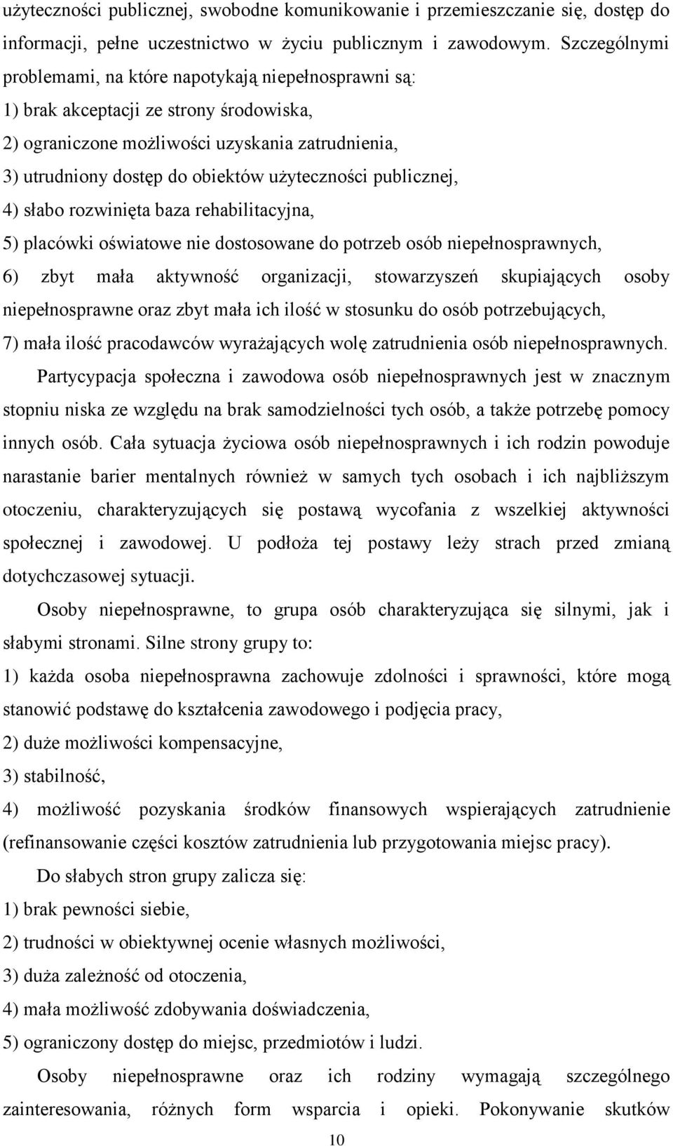 użyteczności publicznej, 4) słabo rozwinięta baza rehabilitacyjna, 5) placówki oświatowe nie dostosowane do potrzeb osób niepełnosprawnych, 6) zbyt mała aktywność organizacji, stowarzyszeń