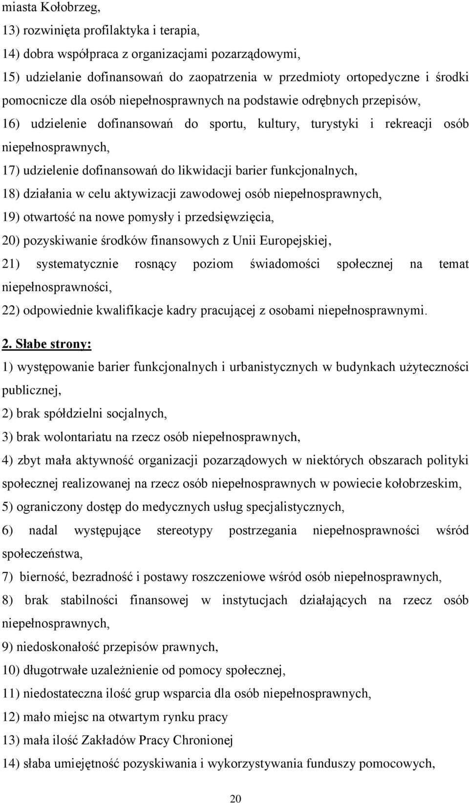 barier funkcjonalnych, 18) działania w celu aktywizacji zawodowej osób niepełnosprawnych, 19) otwartość na nowe pomysły i przedsięwzięcia, 20) pozyskiwanie środków finansowych z Unii Europejskiej,