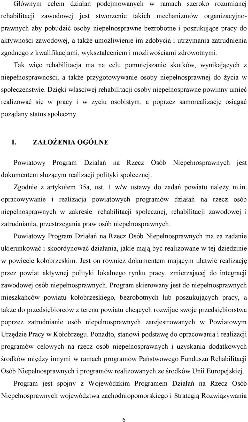 Tak więc rehabilitacja ma na celu pomniejszanie skutków, wynikających z niepełnosprawności, a także przygotowywanie osoby niepełnosprawnej do życia w społeczeństwie.